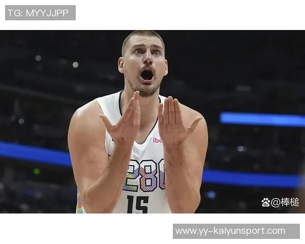 名嘴分析约基奇出场时间减少对掘金影响球员配置合理确保比赛掌控